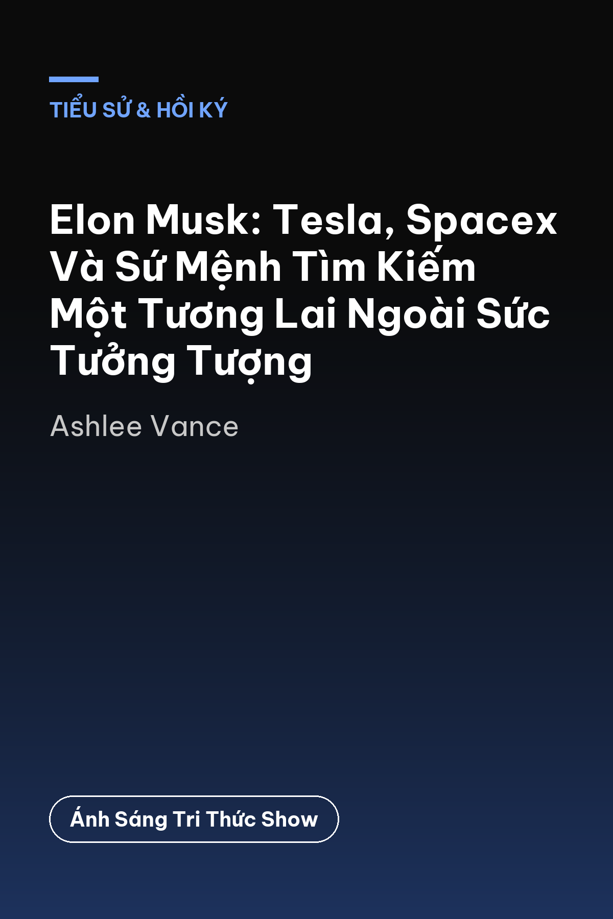 Elon Musk: Tesla, Spacex Và Sứ Mệnh Tìm Kiếm Một Tương Lai Ngoài Sức Tưởng Tượng