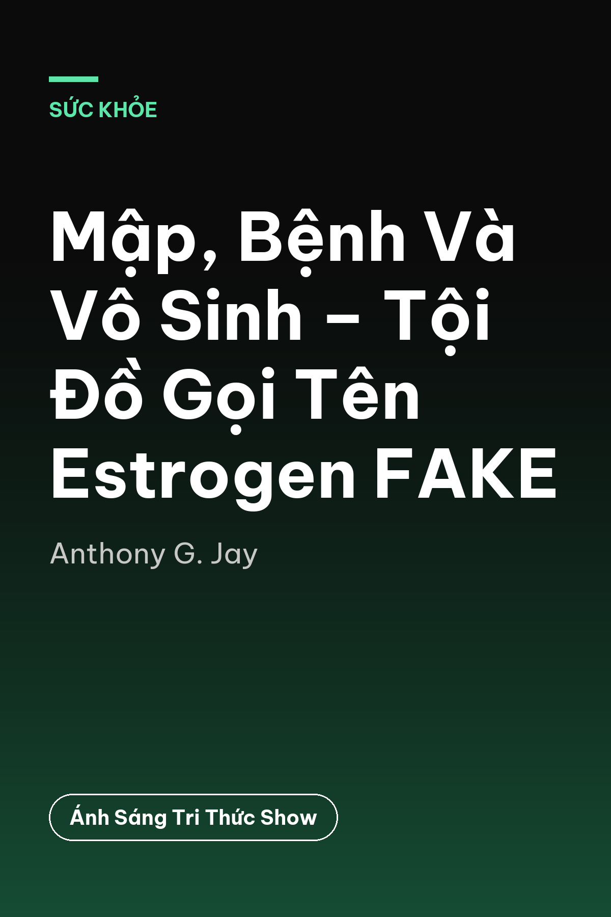 Mập, Bệnh Và Vô Sinh – Tội Đồ Gọi Tên Estrogen FAKE — podcast bình luận sách