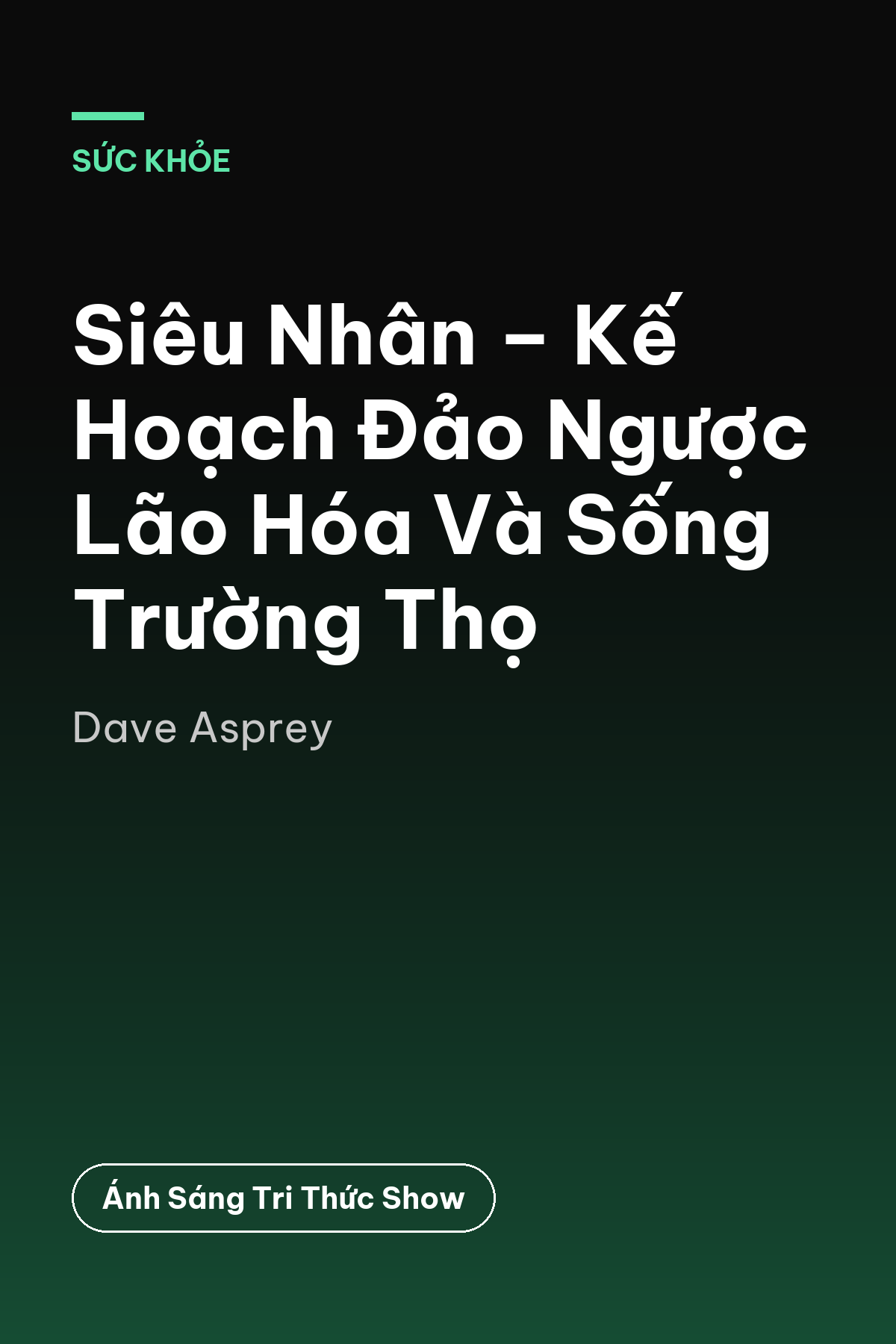 Siêu Nhân – Kế Hoạch Đảo Ngược Lão Hóa Và Sống Trường Thọ — podcast bình luận sách